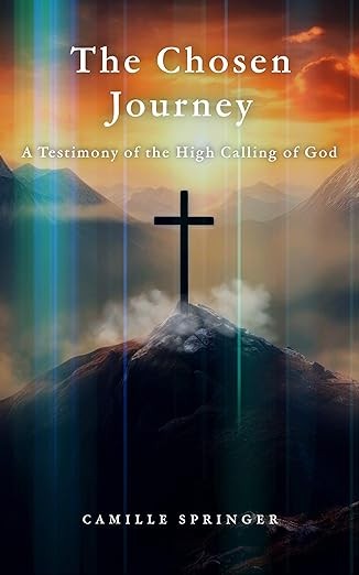 Camille Springer’s The Chosen Journey: A Testimony of the High Calling of God: Empowers Believers on the Obedient Path